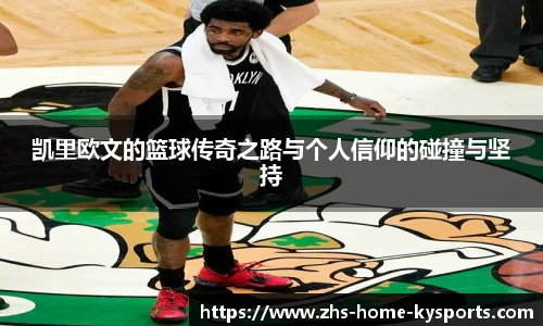 凯里欧文的篮球传奇之路与个人信仰的碰撞与坚持