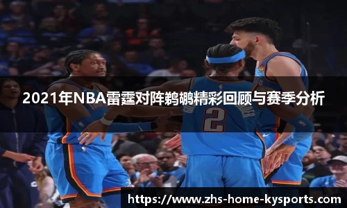 2021年NBA雷霆对阵鹈鹕精彩回顾与赛季分析