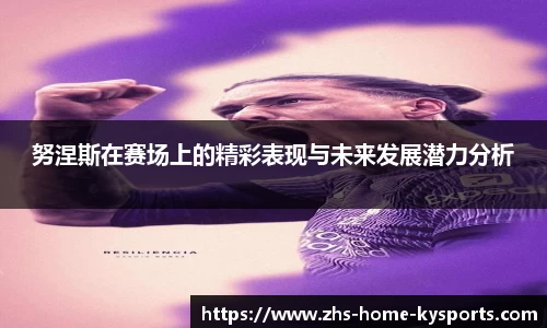 努涅斯在赛场上的精彩表现与未来发展潜力分析