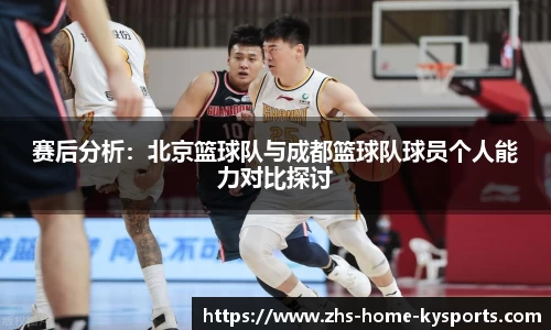赛后分析：北京篮球队与成都篮球队球员个人能力对比探讨